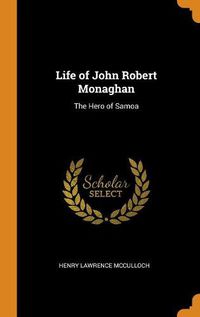 Cover image for Life of John Robert Monaghan: The Hero of Samoa