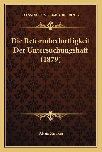 Cover image for Die Reformbedurftigkeit Der Untersuchungshaft (1879)