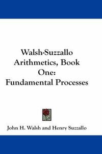 Cover image for Walsh-Suzzallo Arithmetics, Book One: Fundamental Processes