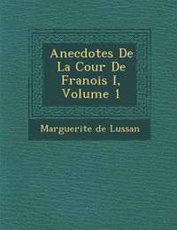 Cover image for Anecdotes de La Cour de Fran OIS I, Volume 1