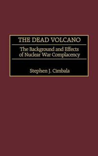 Cover image for The Dead Volcano: The Background and Effects of Nuclear War Complacency