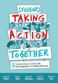 Cover image for Students Taking Action Together: 5 Teaching Techniques to Cultivate Sel, Civic Engagement, and a Healthy Democracy