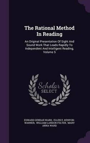 The Rational Method in Reading: An Original Presentation of Sight and Sound Work That Leads Rapidly to Independent and Intelligent Reading, Volume 5