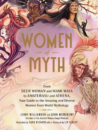 Cover image for Women of Myth: From Deer Woman and Mami Wata to Amaterasu and Athena, Your Guide to the Amazing and Diverse Women from World Mythology