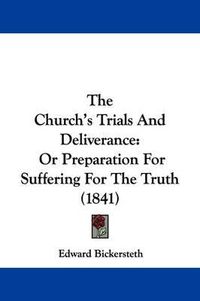 Cover image for The Church's Trials and Deliverance: Or Preparation for Suffering for the Truth (1841)