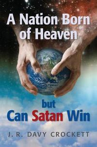 Cover image for A Nation Born of Heaven but Can Satan Win