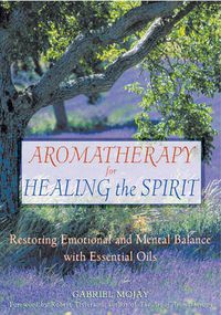 Cover image for Aromatherapy for Healing the Spirit: Restoring Emotional and Mental Balance with Essential Oils