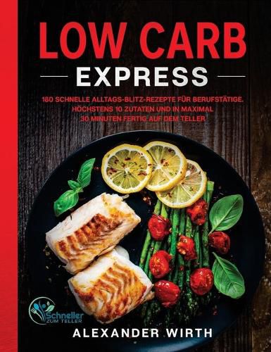 Cover image for Low Carb Express: 180 schnelle Alltags-Blitz-Rezepte fur Berufstatige. Hoechstens 10 Zutaten und in maximal 30 Minuten fertig auf dem Teller