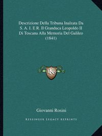 Cover image for Descrizione Della Tribuna Inalzata Da S. A. I. E R. Il Granduca Leopoldo II Di Toscana Alla Memoria del Galileo (1841)