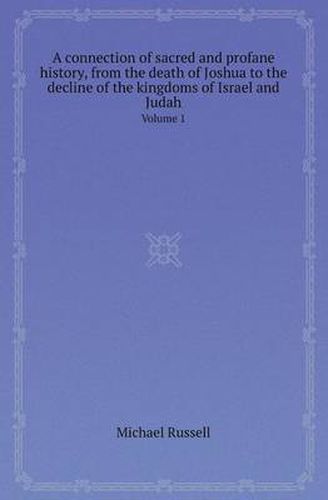 Cover image for A Connection of Sacred and Profane History, from the Death of Joshua to the Decline of the Kingdoms of Israel and Judah Volume 1