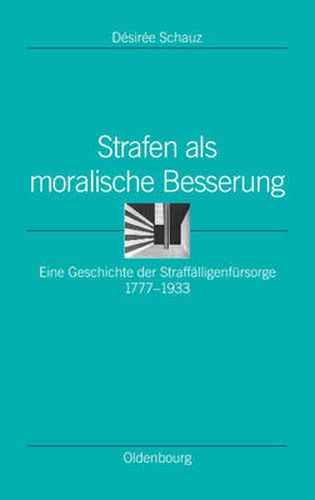 Cover image for Strafen ALS Moralische Besserung: Eine Geschichte Der Straffalligenfursorge 1777-1933