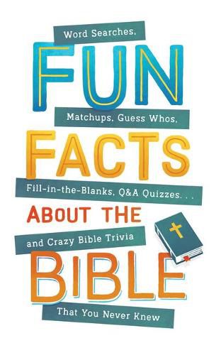 Cover image for Fun Facts about the Bible: Word Searches, Matchups, Guess Whos, Fill-In-The-Blanks, Q&A Quizzes. . .and Crazy Bible Trivia That You Never Knew