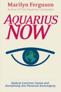 Cover image for Aquarius Now: Radical Common Sense and Reclaiming Our Personal Sovereignty
