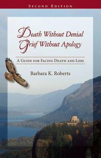 Cover image for Death Without Denial, Grief Without Apology: A Guide for Facing Death and Loss