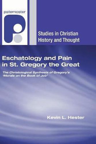 Eschatology and Pain in St. Gregory the Great: The Christological Synthesis of Gregory's 'Morals on the Book of Job