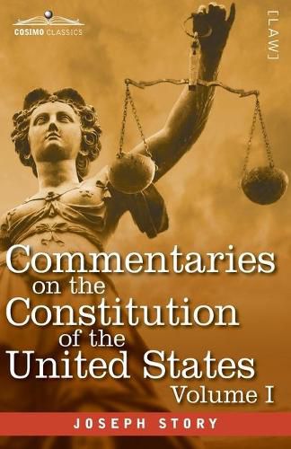 Cover image for Commentaries on the Constitution of the United States Vol. I (in three volumes): with a Preliminary Review of the Constitutional History of the Colonies and States Before the Adoption of the Constitution