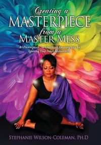 Cover image for Creating a Masterpiece from a Master Mess: A 'Prescription to create an amazing Life by Igniting Your Inner Millionaire