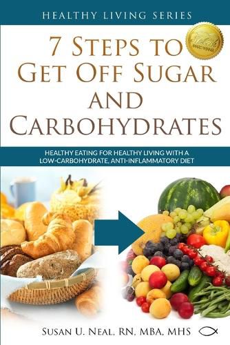 Cover image for 7 Steps to Get Off Sugar and Carbohydrates: Healthy Eating for Healthy Living with a Low-Carbohydrate, Anti-Inflammatory Diet