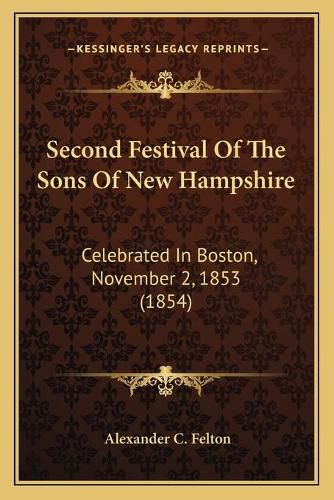 Second Festival of the Sons of New Hampshire: Celebrated in Boston, November 2, 1853 (1854)