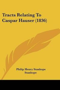 Cover image for Tracts Relating to Caspar Hauser (1836)