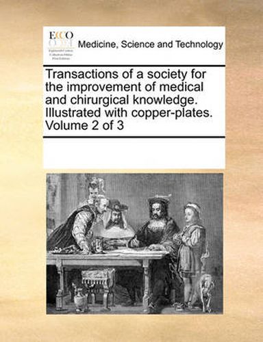 Cover image for Transactions of a Society for the Improvement of Medical and Chirurgical Knowledge. Illustrated with Copper-Plates. Volume 2 of 3