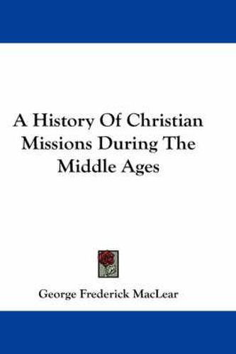 Cover image for A History of Christian Missions During the Middle Ages