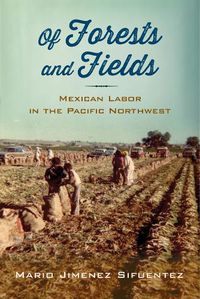 Cover image for Of Forests and Fields: Mexican Labor in the Pacific Northwest