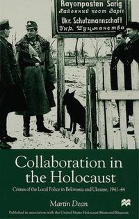 Cover image for Collaboration in the Holocaust: Crimes of the Local Police in Belorussia and Ukraine, 1941-44