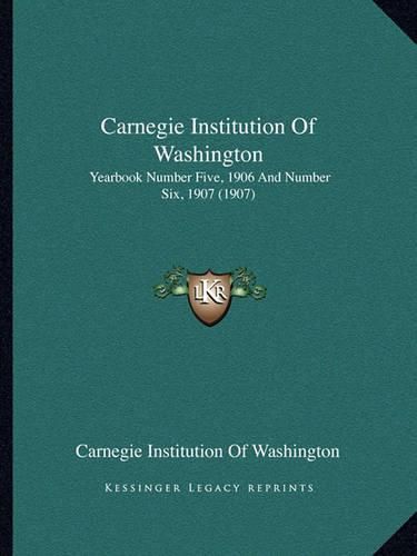 Cover image for Carnegie Institution of Washington: Yearbook Number Five, 1906 and Number Six, 1907 (1907)