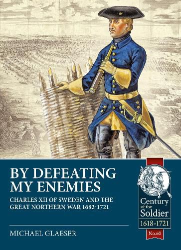 Cover image for By Defeating My Enemies: Charles XII of Sweden and the Great Northern War