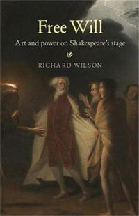 Cover image for Free Will: Art and Power on Shakespeare's Stage