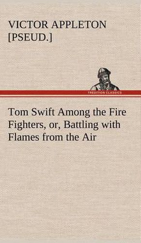 Cover image for Tom Swift Among the Fire Fighters, or, Battling with Flames from the Air