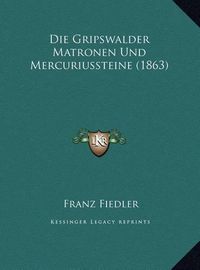 Cover image for Die Gripswalder Matronen Und Mercuriussteine (1863)