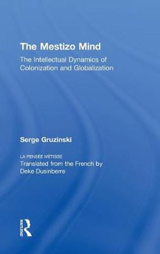 Cover image for The Mestizo Mind: The Intellectual Dynamics of Colonization and Globalization