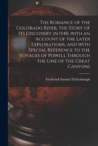 Cover image for The Romance of the Colorado River, the Story of Its Discovery in 1540, With an Account of the Later Explorations, and With Special Reference to the Voyages of Powell Through the Line of the Great Canyons