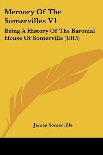 Memory of the Somervilles V1: Being a History of the Baronial House of Somerville (1815)