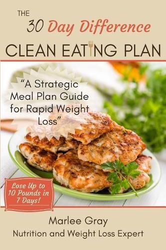 Cover image for The 30 Day Difference Clean Eating Plan: A Strategic Meal Plan Guide for Rapid Weight Loss