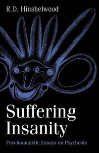 Cover image for Suffering Insanity: Psychoanalytic essays on psychosis