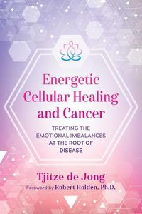 Cover image for Energetic Cellular Healing and Cancer: Treating the Emotional Imbalances at the Root of Disease