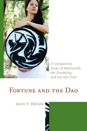 Cover image for Fortune and the Dao: A Comparative Study of Machiavelli, the Daodejing, and the Han Feizi