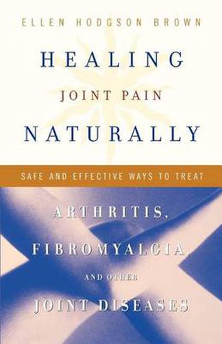 Healing Joint Pain Naturally: Safe and Effective Ways to Treat Arthritis, Fibromyalgia, and Other Joint Diseases