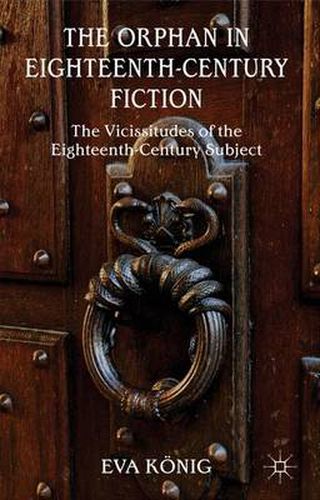 Cover image for The Orphan in Eighteenth-Century Fiction: The Vicissitudes of the Eighteenth-Century Subject