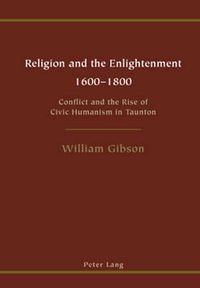 Cover image for Religion and the Enlightenment: 1600 to 1800 Conflict and the Rise of Civic Humanism in Taunton