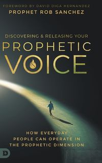 Cover image for Discovering and Releasing Your Prophetic Voice: How Everyday People Can Operate in the Prophetic Dimension