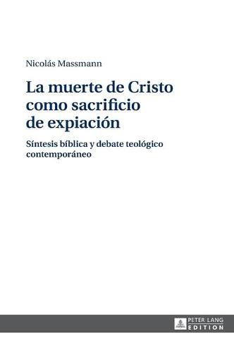 Cover image for La Muerte de Cristo Como Sacrificio de Expiacion: Sintesis Biblica Y Debate Teologico Contemporaneo