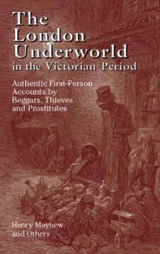 Cover image for The London Underworld in the Victorian Period: v. 1: Authentic First-person Accounts by Beggars, Thieves and Prostitutes