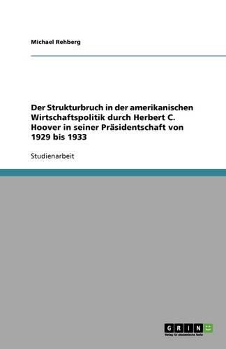 Cover image for Der Strukturbruch in der amerikanischen Wirtschaftspolitik durch Herbert C. Hoover in seiner Prasidentschaft von 1929 bis 1933