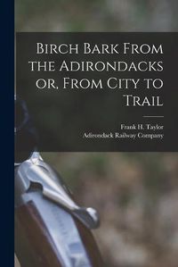 Cover image for Birch Bark From the Adirondacks or, From City to Trail