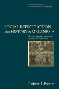 Cover image for Social Reproduction and History in Melanesia: Mortuary Ritual, Gift Exchange, and Custom in the Tanga Islands