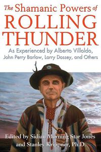 Cover image for The Shamanic Powers of Rolling Thunder: As Experienced by Alberto Villoldo, John Perry Barlow, Larry Dossey, and Others